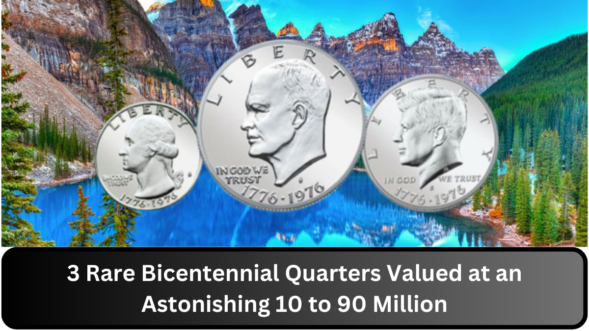 3 Rare Bicentennial Quarters Valued at an Astonishing 10 to 90 Million